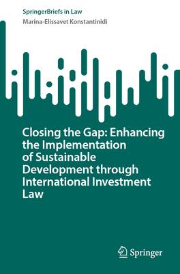 Closing the Gap: Enhancing the Implementation of Sustainable Development through International Investment Law - Konstantinidi, Marina-Elissavet