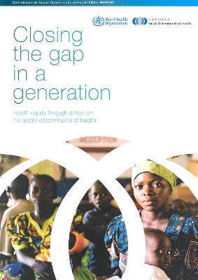 Closing the Gap in a Generation: Health Equity Through Action on the Social Determinants of Health - World Health Organization