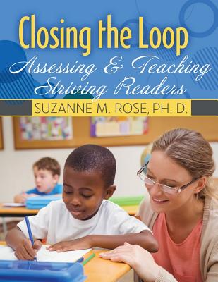 Closing the Loop: Assessing & Teaching Striving Readers - Rose
