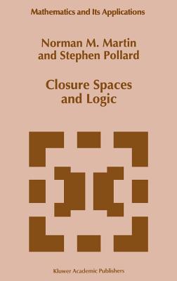 Closure Spaces and Logic - Martin, N M, and Pollard, S