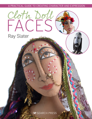 Cloth Doll Faces: A Practical Guide to Creating Character and Expression - Slater, Ray