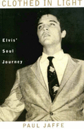 Clothed in Light: Elvis' Soul Journey - Jaffe, Paul