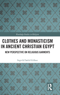 Clothes and Monasticism in Ancient Christian Egypt: A New Perspective on Religious Garments