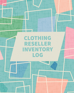 Clothing Reseller Inventory Log Book: Online Seller Planner and Organizer, Income Expense Tracker, Clothing Resale Business, Accounting Log For Resellers