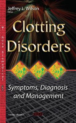 Clotting Disorders: Symptoms, Diagnosis & Management - Wilson, Jeffrey L (Editor)