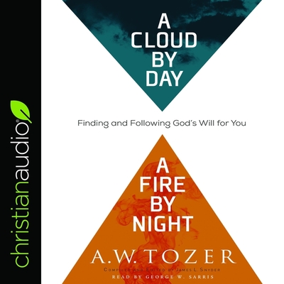 Cloud by Day, a Fire by Night: Finding and Following God's Will for You - Sarris, George W (Read by), and Tozer, A W