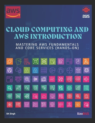 Cloud Computing and AWS Introduction: Mastering AWS Fundamentals and Core Services - Singh, Sk