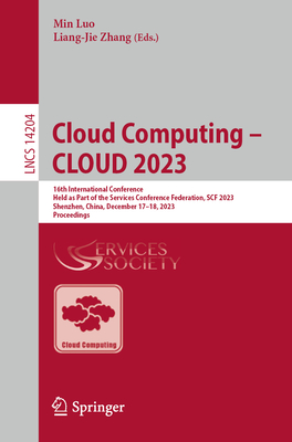 Cloud Computing - CLOUD 2023: 16th International Conference, Held as Part of the Services Conference Federation, SCF 2023, Shenzhen, China, December 17-18, 2023, Proceedings - Luo, Min (Editor), and Zhang, Liang-Jie (Editor)