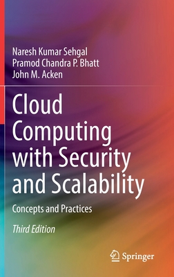 Cloud Computing with Security and Scalability.: Concepts and Practices - Sehgal, Naresh Kumar, and Bhatt, Pramod Chandra P., and Acken, John M.