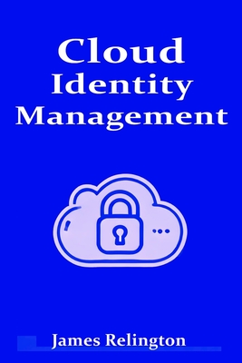 Cloud Identity Management: the complete guide - Relington, James