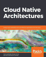 Cloud Native Architectures: Design high-availability and cost-effective applications for the cloud