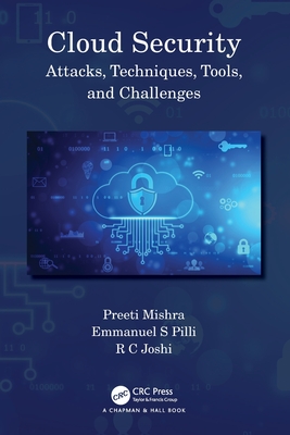 Cloud Security: Attacks, Techniques, Tools, and Challenges - Mishra, Preeti, and Pilli, Emmanuel S, and Joshi, R C