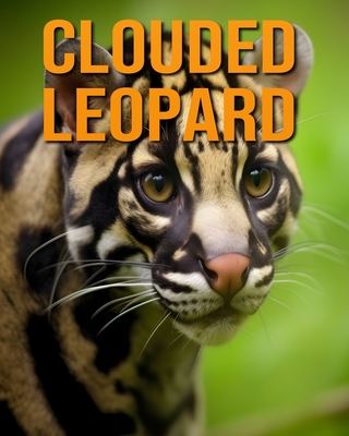 Clouded Leopard: The Essential Guide to This Amazing Animal with Amazing Photos - Vane, Isla