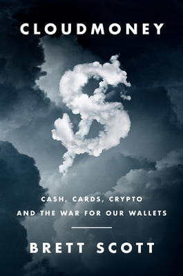 Cloudmoney: Cash, Cards, Crypto, and the War for Our Wallets - Scott, Brett