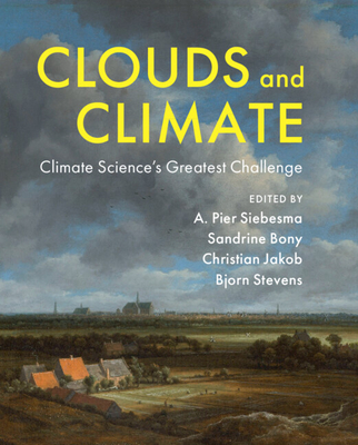 Clouds and Climate: Climate Science's Greatest Challenge - Siebesma, A. Pier (Editor), and Bony, Sandrine (Editor), and Jakob, Christian (Editor)