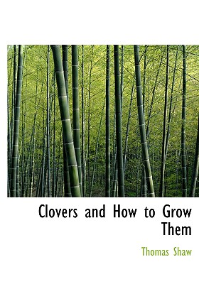 Clovers and How to Grow Them - Shaw, Thomas, Bar