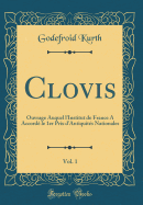 Clovis, Vol. 1: Ouvrage Auquel L'Institut de France a Accorde Le 1er Prix D'Antiquites Nationales (Classic Reprint)