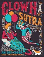 Clown a Sutra: An Off-Color Adult Coloring Book: Carousing Carnal Clowns in Flagrante Delicto: Irreverent Kama Sutra Theme