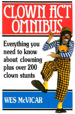 Clown Act Omnibus: A Complete Guide To The Art Of Clowning - McVicar, Wes
