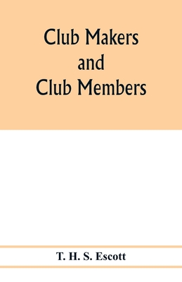 Club makers and club members - H S Escott, T