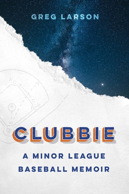 Clubbie: A Minor League Baseball Memoir - Larson, Greg