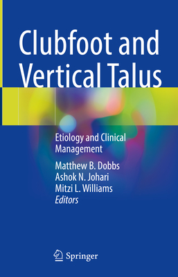 Clubfoot and Vertical Talus: Etiology and Clinical Management - Dobbs, Matthew B (Editor), and Johari, Ashok N (Editor), and Williams, Mitzi L (Editor)