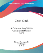 Cluck-Cluck: A Christmas Story Told By Grandpapa Potmouse (1879)