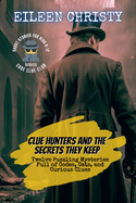 Clue Hunters and the Secrets They Keep: Twelve Puzzling Mysteries Full of Codes, Cats, and Curious Clues