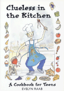 Clueless in the Kitchen: A Cookbook for Teens and Other Beginners