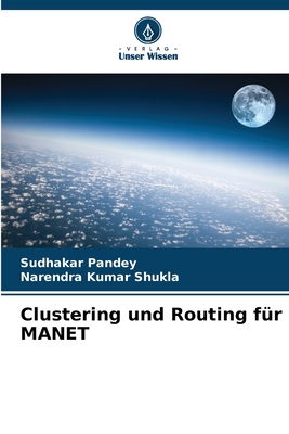 Clustering und Routing f?r MANET - Pandey, Sudhakar, and Shukla, Narendra Kumar