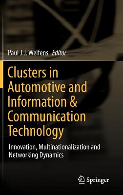 Clusters in Automotive and Information & Communication Technology: Innovation, Multinationalization and Networking Dynamics - Welfens, Paul J.J. (Editor)