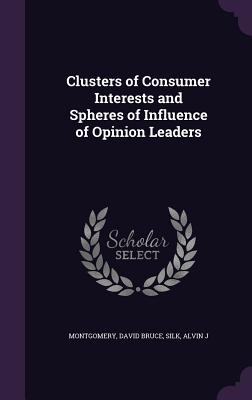 Clusters of Consumer Interests and Spheres of Influence of Opinion Leaders - Montgomery, David Bruce, and Silk, Alvin J