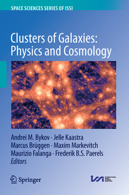 Clusters of Galaxies: Physics and Cosmology - Bykov, Andrei M (Editor), and Kaastra, Jelle (Editor), and Brggen, Marcus (Editor)
