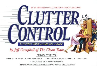 Clutter Control: Putting Your Home on a Diet - Campbell, Jeff, and Clean Team Staff, The, and Jeff, Campbell