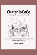 Clutter Is Caca: Ten Loving & Supportive Strategies to Help Your Hoarding Husband Clean Up His Sh*@!