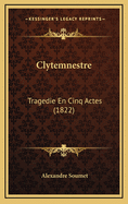 Clytemnestre: Tragedie En Cinq Actes (1822)