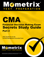CMA Part 2 - Financial Decision Making Exam Secrets Study Guide: CMA Test Review for the Certified Management Accountant Exam