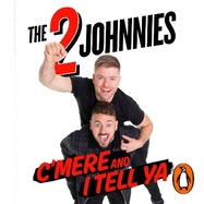 C'mere and I Tell Ya: The 2 Johnnies Guide to Irish Life