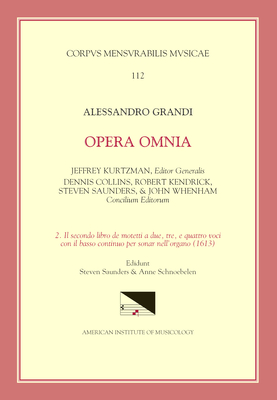 CMM 112 Alessandro Grandi (Ca. 1586-1630), Opera Omnia, Edited by Jeffrey Kurtzman, Et Al., Vol. 2. Il Secondo Libro de Motetti a Due, Tre, E Quattro Voci Con Il Basso Continuo Per Sonar Nell'organo (1613), Ed. Saunders: Volume 112 - Saunders, Steven (Editor), and Grandi, Alessandro, and Schnoebelen, Anne (Editor)