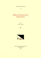 CMM 55 Pierre de Manchicourt (1510-1586), Opera Omnia, Edited by John D. Wicks and Lavern Wagner. Vol. III the Masses: Nisi Dominus, Non Conturbetur Corvestrum, Congratulamini, Ceste Une Dure Departie, de Retourner, Ego Flos Campi: Volume 55