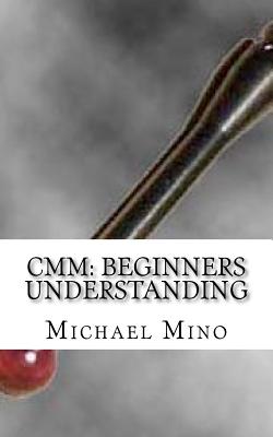 CMM: Beginners Understanding: Understanding the basics - Mino, Michael J