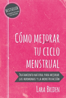 Cmo mejorar tu ciclo menstrual: Tratamiento natural para mejorar las hormonas y la menstruacin - Briden, Lara, and Ariadna, Tagliorette (Translated by)
