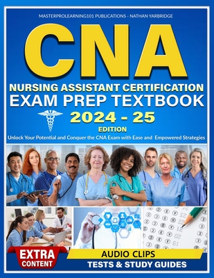 CNA Nursing Assistant Certification Exam Prep Textbook: Unlock Your Potential and Conquer the CNA Exam with Ease and Empowered Strategies - Yarbridge, Nathan, and Publications, Masterprolearning101