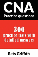 CNA Practice Questions: 300 Practice Tests with Detailed Answers: CNA State Boards Practice Exam Practice Tests