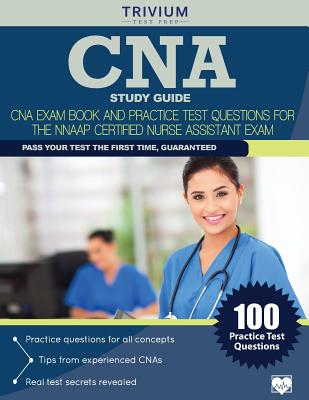 CNA Study Guide: CNA Exam Book and Practice Test Questions for the NNAAP Certified Nurse Assistant Exam - Trivium Test Prep