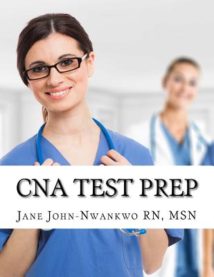 CNA Test Prep: Nurse Assistant Study Guide Review Book and Exam Practice Questions - John-Nwankwo Rn, Msn Jane