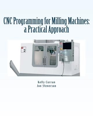 CNC Programming for Milling Machines: a Practical Approach - Stenerson, Jon, and Curran, Kelly