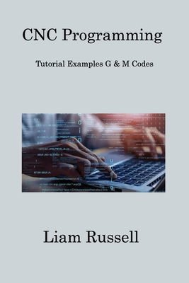 CNC Programming: Tutorial Examples G & M Codes - Wizard, Sqlpy, and Russell, Liam