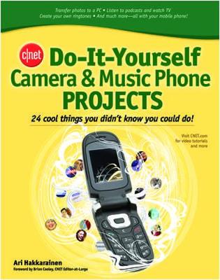 Cnet Do-It-Yourself Camera and Music Phone Projects: 24 Cool Things You Didn't Know You Could Do! - Hakkarainen, Ari, and Hakkarainen Ari