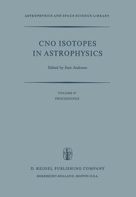 Cno Isotopes in Astrophysics: Proceedings of a Special Iau Session Held on August 30, 1976, in Grenoble, France - Audouze, J (Editor)